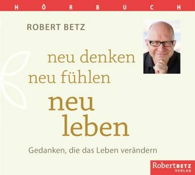 Neu denken, neu fühlen, neu leben - Hörbuch: Gedanken, die das Leben verändern von Roberto & Philippo, Vlg.